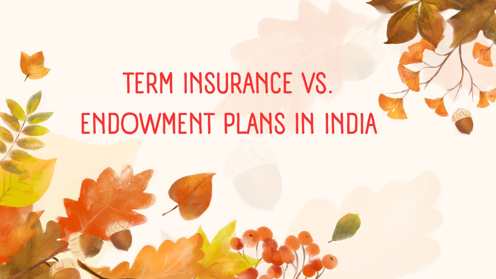 Term Insurance vs. Endowment Plans in India: A Comprehensive Analysis