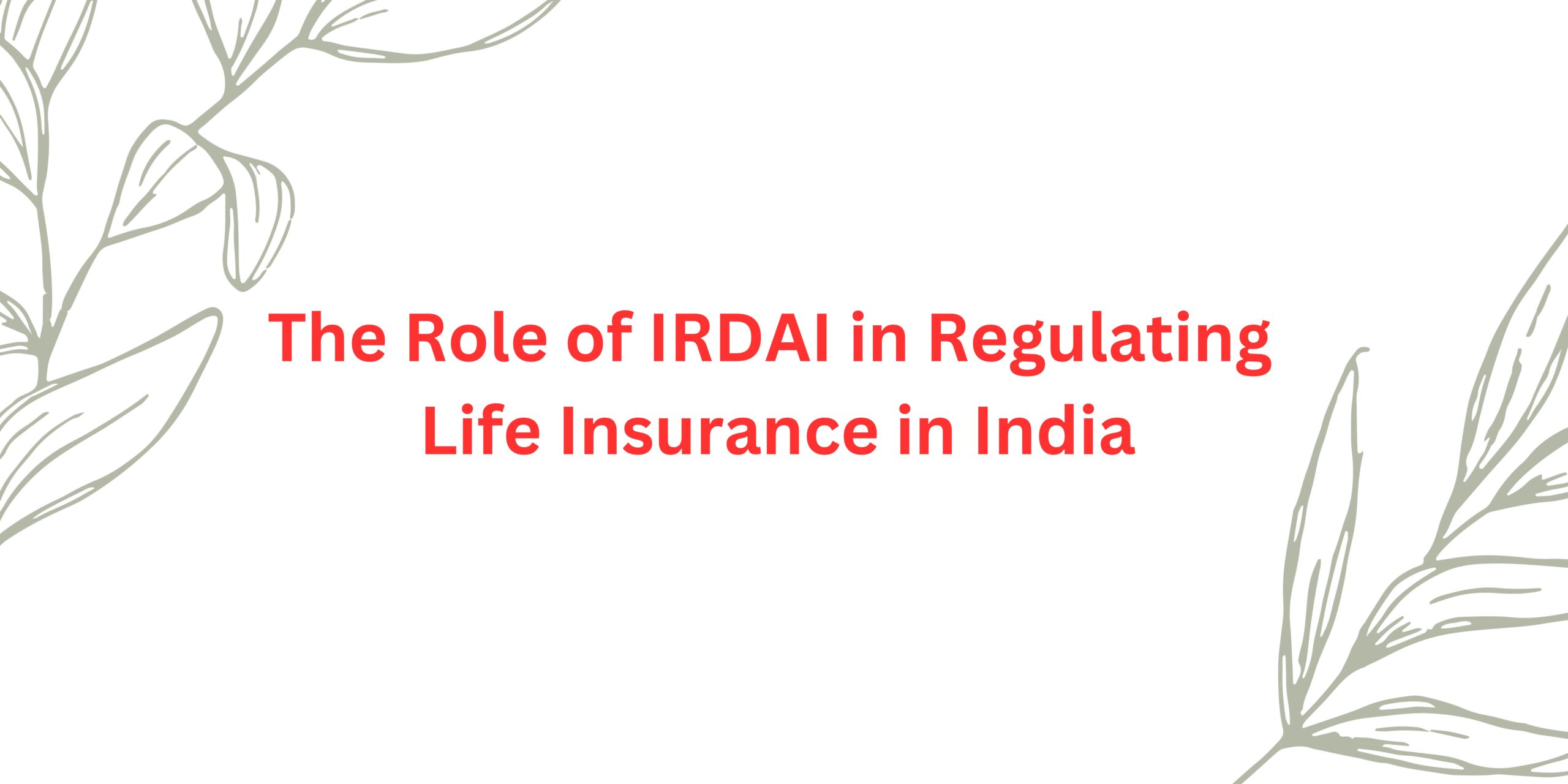 The Role of IRDAI in Regulating Life Insurance in India